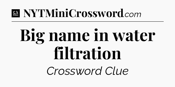 Big name in water filtration - LA Times Crossword