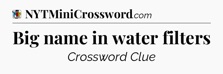 Big name in water filters Crossword Clue