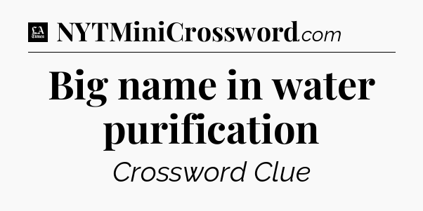 Big name in water purification - LA Times Crossword