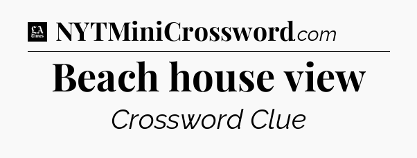Beach house view - LA Times Crossword