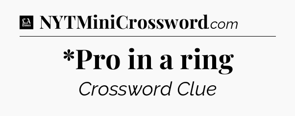*Pro in a ring - LA Times Crossword