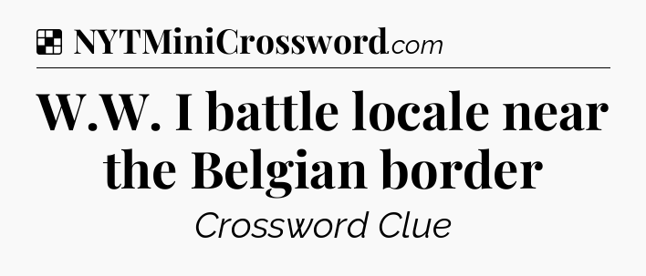 Solution: W.W. I battle locale near the Belgian border - NYT Crossword