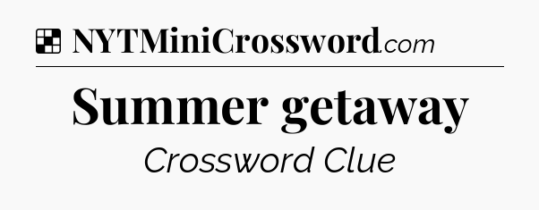 Solution: Summer getaway - NYT Crossword