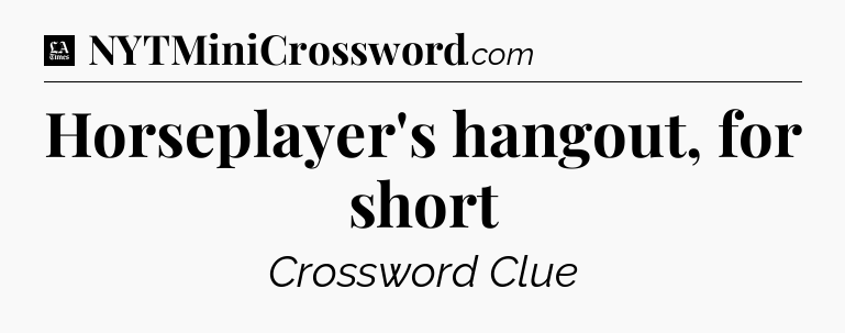 Horseplayer's hangout, for short - LA Times Crossword