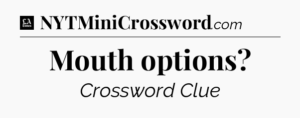 Mouth options - LA Times Crossword