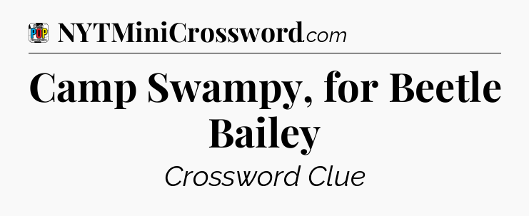 Camp Swampy, for Beetle Bailey Crossword Clue
