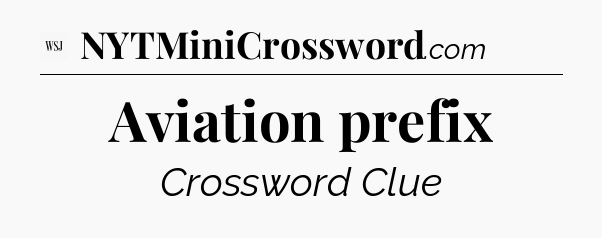 Aviation prefix - WSJ Crossword