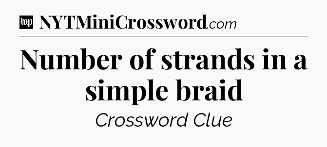 Number of strands in a simple braid Crossword Clue