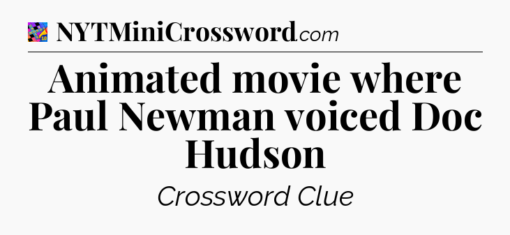 Animated movie where Paul Newman voiced Doc Hudson Crossword Clue