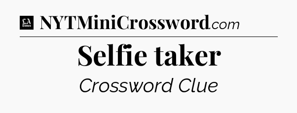 Selfie taker - LA Times Crossword