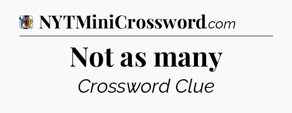 Not as many Crossword Clue