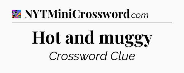Hot and muggy Crossword Clue