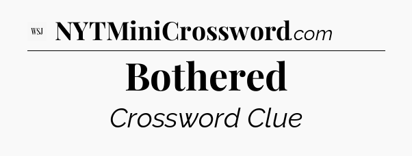 Bothered - WSJ Crossword