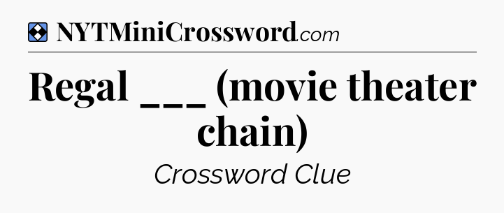 Solution: Regal ___ (movie theater chain) - NYT Mini Crossword