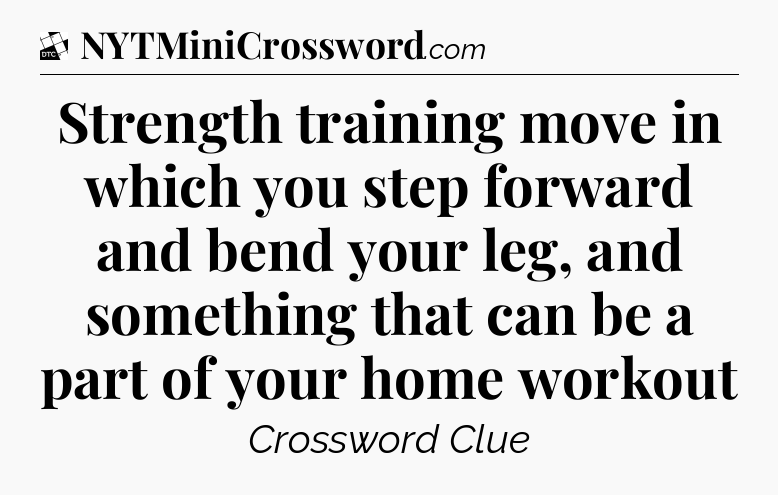 Strength training move in which you step forward and bend your leg, and something that can be a part of your home workout - Daily Themed Classic Crossword