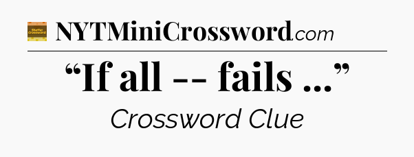 “If all -- fails ...” - Eugene Sheffer Crossword