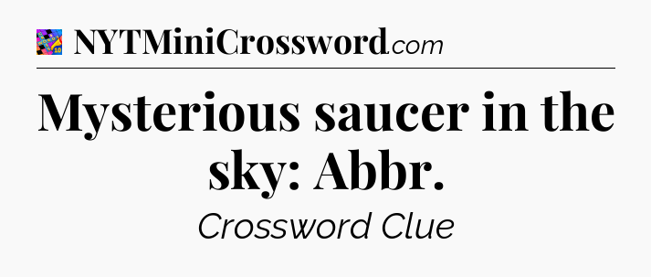 Mysterious saucer in the sky: Abbr Crossword Clue