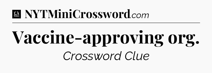Vaccine-approving org - LA Times Crossword