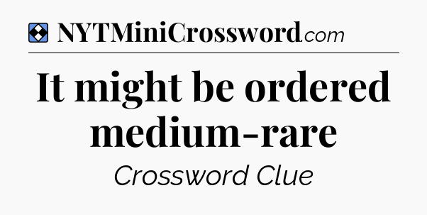 Solution: It might be ordered medium-rare - NYT Mini Crossword
