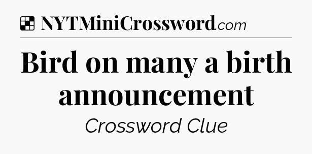 Solution: Bird on many a birth announcement  - NYT Crossword