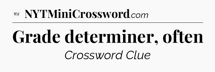 Grade determiner, often - WSJ Crossword