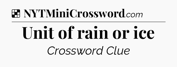 Solution: Unit of rain or ice - NYT Crossword