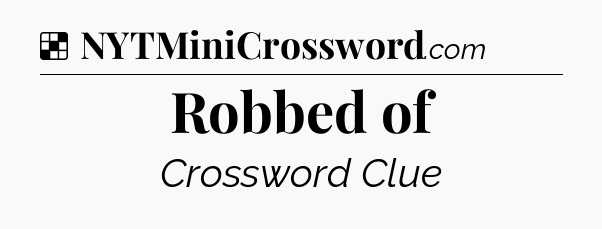 Solution: Robbed of - NYT Crossword