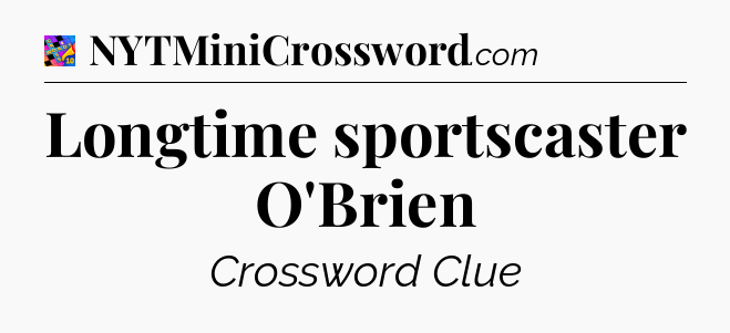 Longtime sportscaster O'Brien Crossword Clue