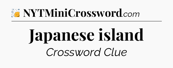 Japanese island - 7 Little Words