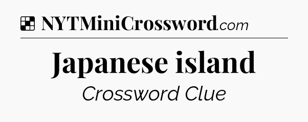 Solution: Japanese island - NYT Crossword