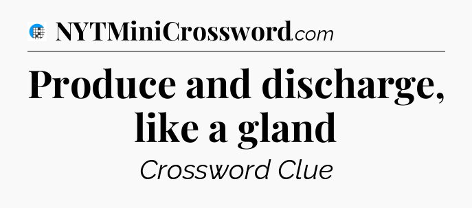 Produce and discharge, like a gland Crossword Clue