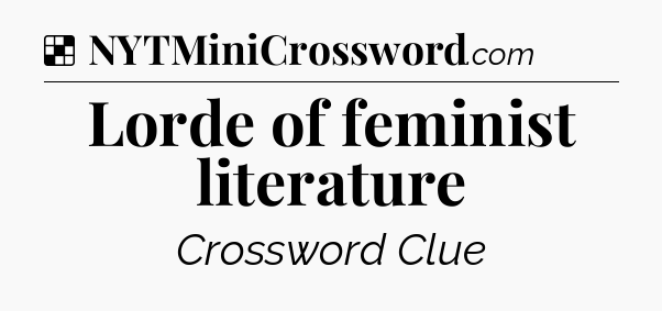 Solution: Lorde of feminist literature - NYT Crossword