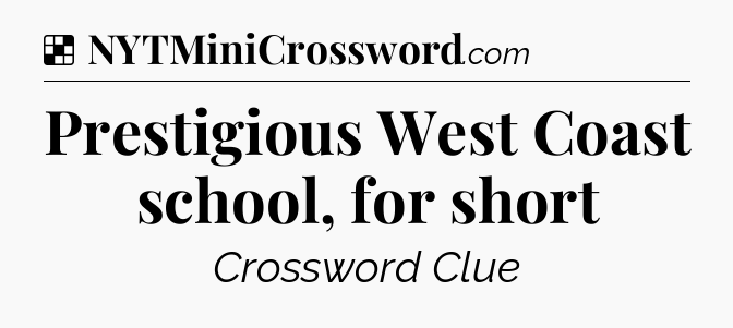 Solution: Prestigious West Coast school, for short - NYT Crossword