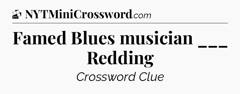 Famed Blues musician ___ Redding - Daily Themed Mini Crossword