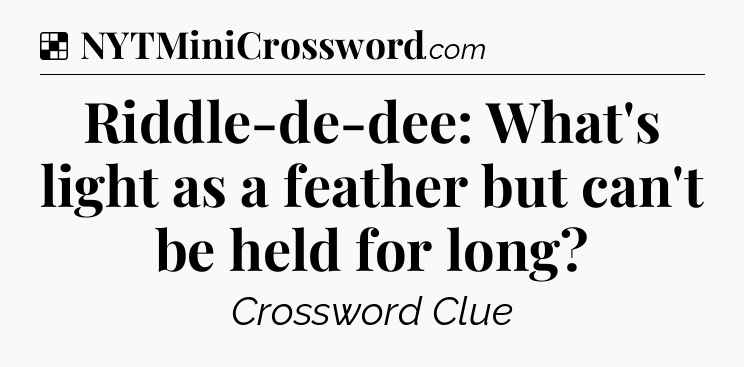 Solution: Riddle-de-dee: What's light as a feather but can't be held for long - NYT Crossword