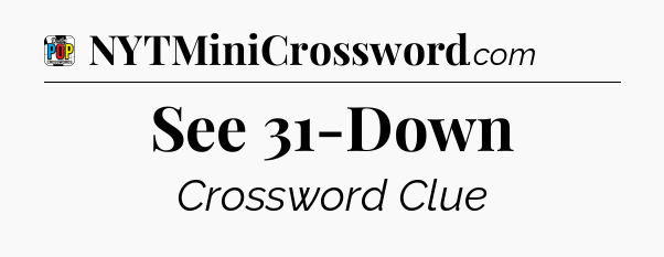 See 31-Down Crossword Clue