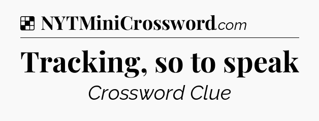 Solution: Tracking, so to speak - NYT Crossword