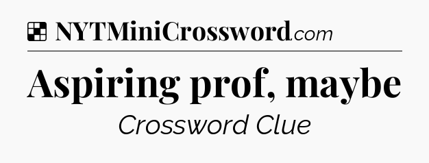 Solution: Aspiring prof, maybe - NYT Crossword