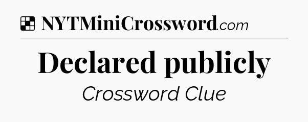 Solution: Declared publicly - NYT Crossword