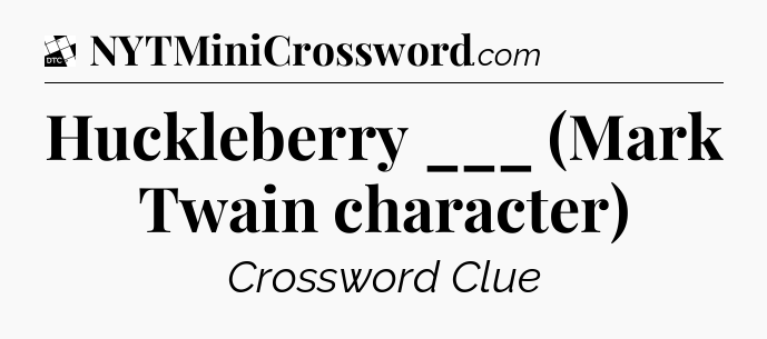 Huckleberry ___ (Mark Twain character) - Daily Themed Classic Crossword