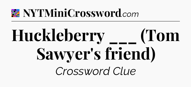 Huckleberry ___ (Tom Sawyer's friend) Crossword Clue