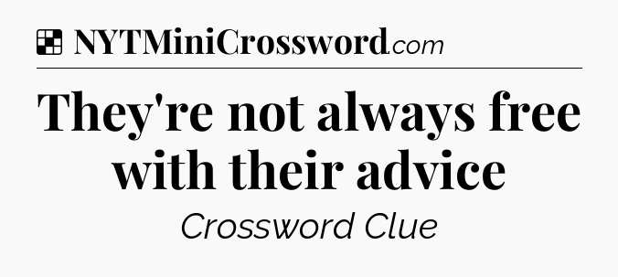 Solution: They're not always free with their advice - NYT Crossword