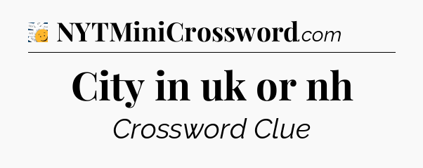 City in uk or nh - 7 Little Words