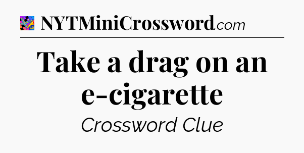 Take a drag on an e-cigarette Crossword Clue
