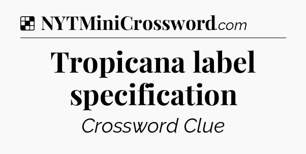 Solution: Tropicana label specification - NYT Crossword