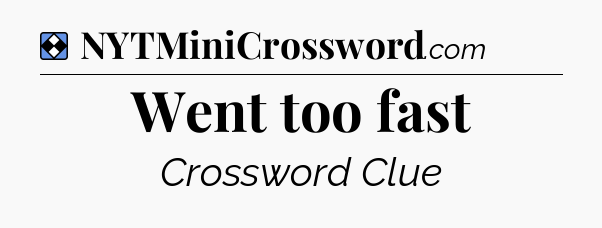 Solution: Went too fast - NYT Mini Crossword