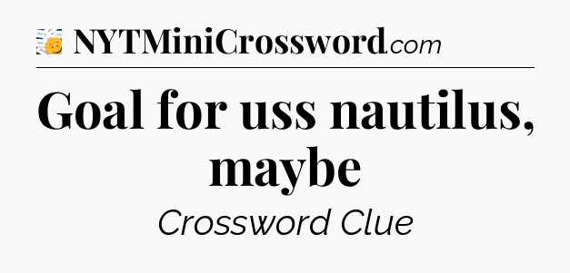 Goal for uss nautilus, maybe - 7 Little Words