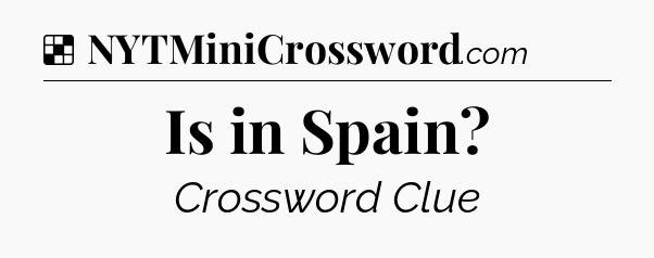 Solution: Is in Spain - NYT Crossword