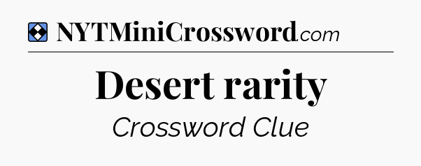 Solution: Desert rarity - NYT Mini Crossword
