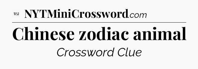 Chinese zodiac animal - WSJ Crossword